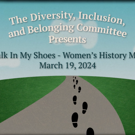 The Diversity, Inclusion, & Belonging Committee presents “A Walk In My Shoes – Women’s History Month” (March 19, 2024)